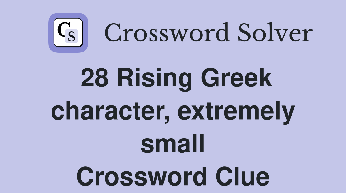 28 Rising Greek character, extremely small Crossword Clue Answers